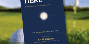 Start Here: The Top 50 Mistakes in Junior Golf by Brad Sparling